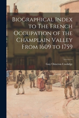 Biographical Index to The French Occupation of the Champlain Valley From 1609 to 1759 by Coolidge, Guy Omeron