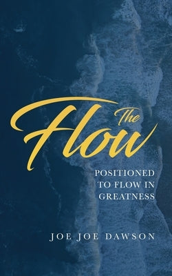 The Flow: Positioned To Flow In Greatness by Dawson, Joe Joe