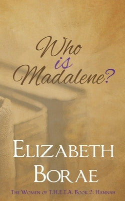 Who Is Madalene?: The Women of T.H.E.T.A. Book 2: Hannah by Borae, Elizabeth