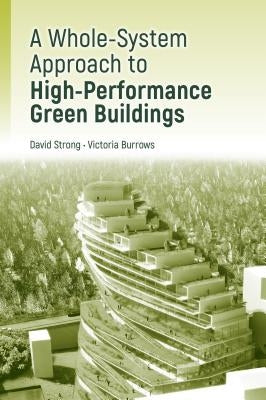 High-Performance Green Building Design:: A Practical Whole-System Approach by Strong, David