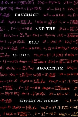 Language and the Rise of the Algorithm by Binder, Jeffrey M.