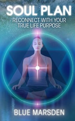 Soul Plan: Reconnect with Your True Life Purpose by Marsden, Blue