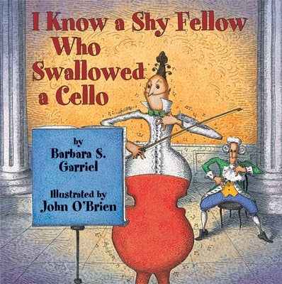 I Know a Shy Fellow Who Swallowed a Cello by Garriel, Barbara S.