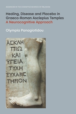 Healing, Disease and Placebo in Graeco-Roman Asclepius Temples: A Neurocognitive Approach by Panagiotidou, Olympia