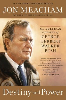 Destiny and Power: The American Odyssey of George Herbert Walker Bush by Meacham, Jon