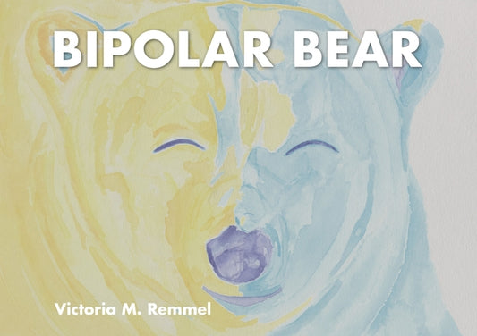 Bipolar Bear: A Resource to Talk about Mental Health by Remmel, Victoria