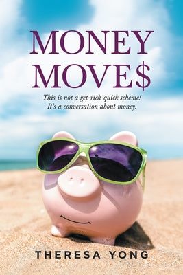 Money Moves: This Is Not a Get-Rich-Quick Scheme! It's a Conversation About Money. by Yong, Theresa