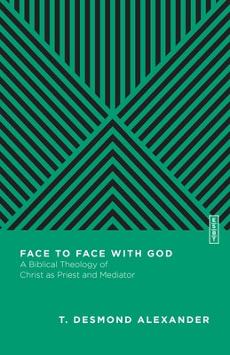 Face to Face with God: A Biblical Theology of Christ as Priest and Mediator by Alexander, T. Desmond