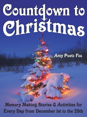 Countdown to Christmas: Memory Making Stories & Activities for Every Day from December 1st to the 25th by Puetz Fox, Amy