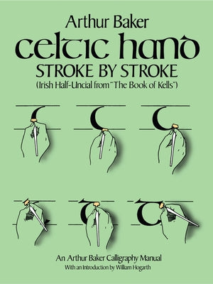 Celtic Hand Stroke by Stroke (Irish Half-Uncial from the Book of Kells): An Arthur Baker Calligraphy Manual by Baker, Arthur