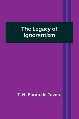 The Legacy of Ignorantism by H. Pardo de Tavera, T.