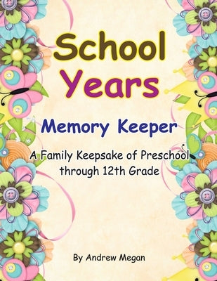 School Years: Memory keeper: A Family keepsake of preschool through 12th Grade by Megan, Andrew