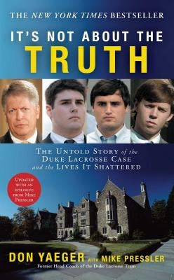 It's Not about the Truth: The Untold Story of the Duke Lacrosse Case and the Lives It Shattered by Yaeger, Don