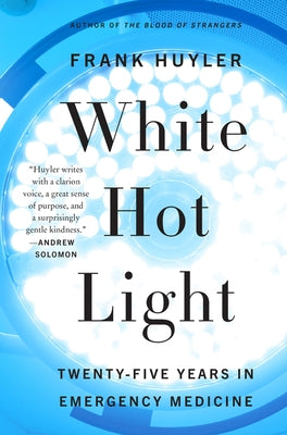 White Hot Light: Twenty-Five Years in Emergency Medicine by Huyler, Frank