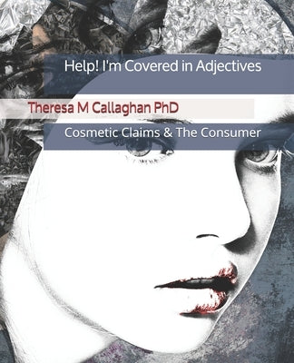 Help! I'm Covered In Adjectives: Cosmetics Claims & The Consumer by Callaghan, Theresa M.