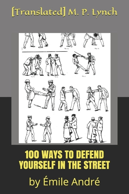 100 Ways to Defend Yourself in the Street: by Émile André by M. P. Lynch, [translated]