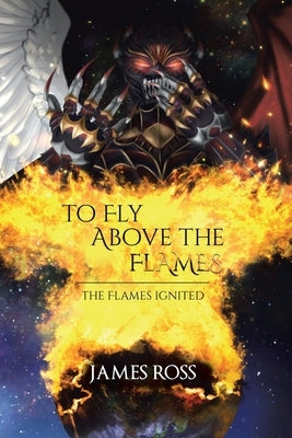 To Fly Above the Flames by Ross, James