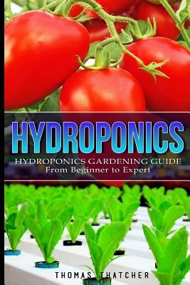 Hydroponics: Hydroponics Gardening Guide - from Beginner to Expert by Thatcher, Thomas