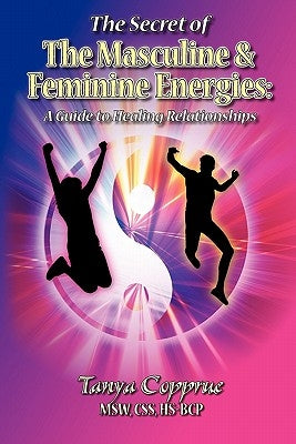 The Secret of the Masculine & Feminine Energies: A Guide to Healing Relationships by Copprue, Tanya