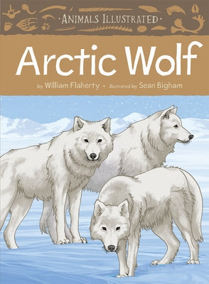 Animals Illustrated: Arctic Wolf by Flaherty, William