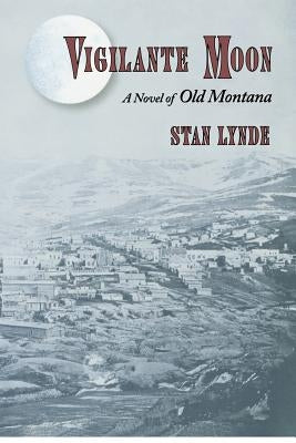 Vigilante Moon: A Novel of Old Montana by Lynde, Stan