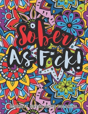 Sober As F*ck: Sobriety Coloring Book and Inspiring Coloring Journal for Addiction Recovery - Motivational Quotes & Swear Word Colori by Printing, A. Recovery