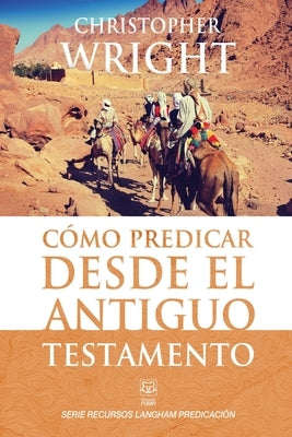 Cómo Predicar Desde El Antiguo Testamento by Wright, Christopher J. H.