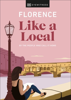 Florence Like a Local: By the People Who Call It Home by Dk Eyewitness