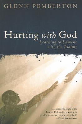 Hurting with God: Learning to Lament with the Psalms by Pemberton, Glenn