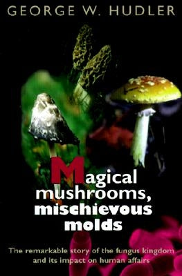 Magical Mushrooms, Mischievous Molds by Hudler, George W.