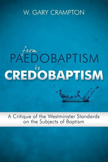 From Paedobaptism to Credobaptism by Crampton, W. Gary