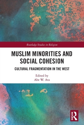 Muslim Minorities and Social Cohesion: Cultural Fragmentation in the West by Ata, Abe W.
