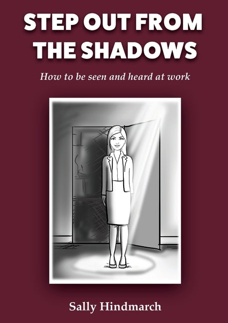 Step Out From The Shadows: How to be Seen and Heard at Work by Hindmarch, Sally B.