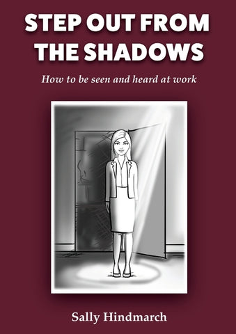Step Out From The Shadows: How to be Seen and Heard at Work by Hindmarch, Sally B.