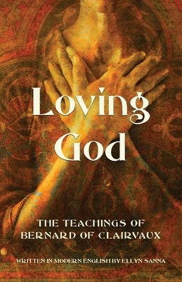 Loving God: The Teachings of Bernard of Clairvaux by Sanna, Ellyn