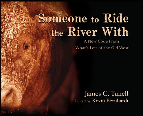 Someone to Ride the River With: A New Code From What's Left of the Old West by Tunell, James C.