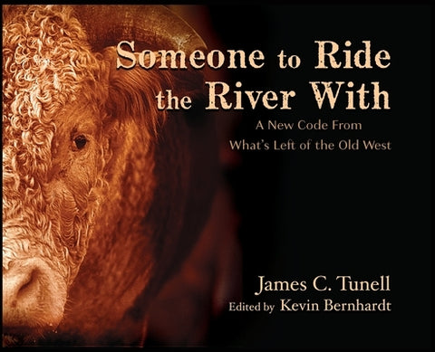 Someone to Ride the River With: A New Code From What's Left of the Old West by Tunell, James C.