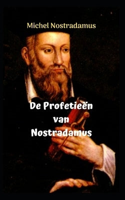De Profetieën van Nostradamus: De ongelooflijke en verbazingwekkende profetieën van NOSTRADAMUS. by San Martin, Mar&#237;a Fernanda