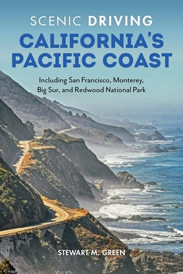 Scenic Driving California's Pacific Coast: Including San Francisco, Monterey, Big Sur, and Redwood National Park by Green, Stewart M.
