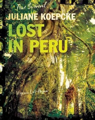 Juliane Koepcke: Lost in Peru by Loh-Hagan, Virginia