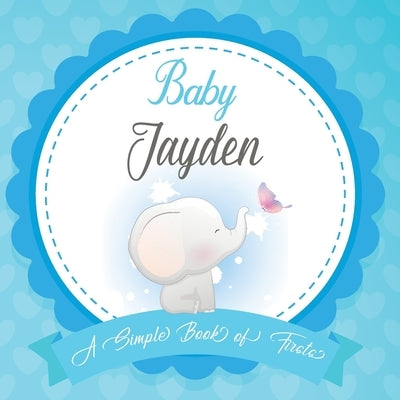 Baby Jayden A Simple Book of Firsts: First Year Baby Book a Perfect Keepsake Gift for All Your Precious First Year Memories by Publishing, Bendle