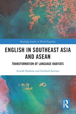 English in Southeast Asia and ASEAN: Transformation of Language Habitats by Hashim, Azirah