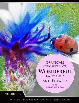 Wonderful Ladybugs and Flowers Book 1: Grayscale coloring books for adults Relaxation (Adult Coloring Books Series, grayscale fantasy coloring books) by Grayscale Fantasy Publishing