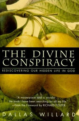 The Divine Conspiracy: Rediscovering Our Hidden Life in God by Willard, Dallas