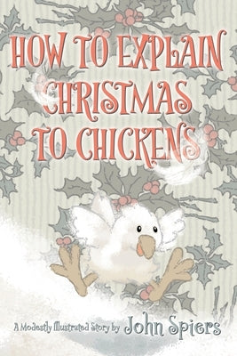 How To Explain Christmas To Chickens by Spiers, John