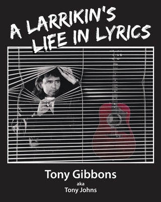 A Larrikin's Life in Lyrics by Gibbons, Tony