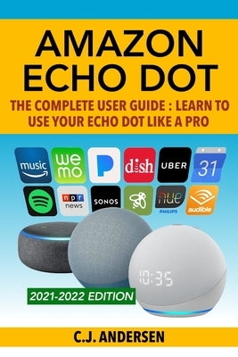 Amazon Echo Dot - The Complete User Guide: Learn to Use Your Echo Dot Like A Pro by Dot, Echo