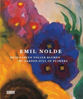 Emil Nolde: My Garden Full of Flowers by Nolde, Emil