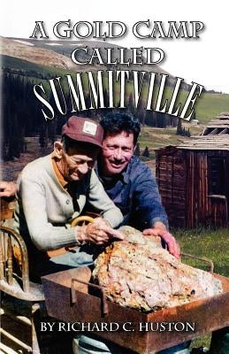 A Gold Camp Called Summitville by Huston, Richard C.