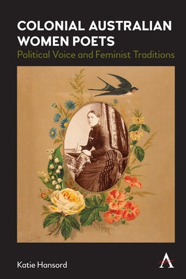 Colonial Australian Women Poets: Political Voice and Feminist Traditions by Hansord, Katie